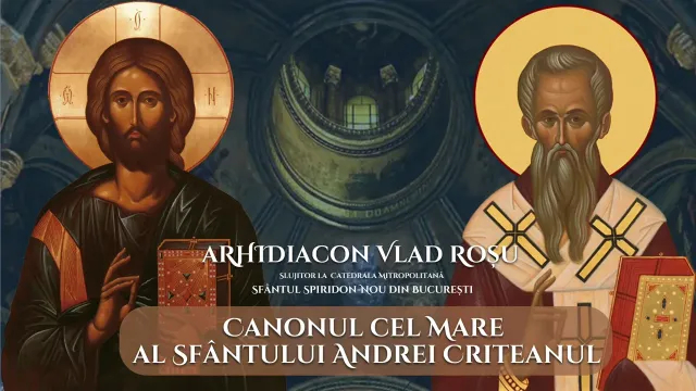 Canonul cel mare (de pocainta) al Sfantului Andrei Criteanul - Arhidiacon Vlad Rosu