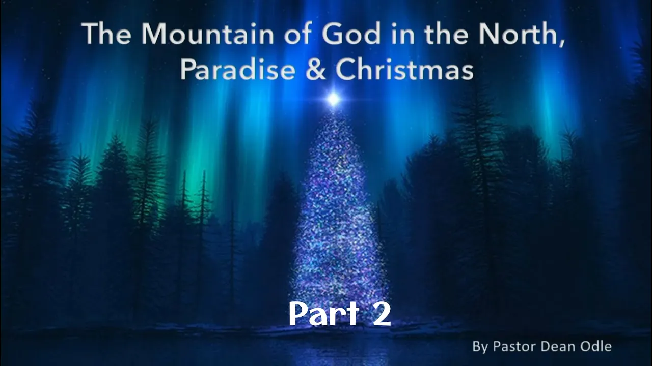 Dean Odle EU - The Mountain of God in the North, Paradise and Christmas - Part 2 - YT Compliant